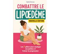 Combattre le lipœdème: Les 7 piliers qui m’ont aidé à soulager mes jambes, freiner la progression et reprendre le contrôle de mon corps