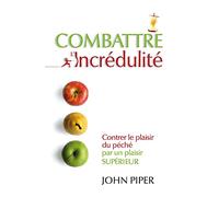 Combattre l'incrédulité: Contrer le plaisir du péché par un plaisir supérieur