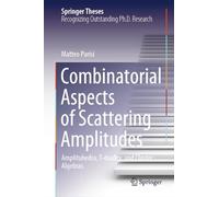 Combinatorial Aspects of Scattering Amplitudes: Amplituhedra, T-duality, and Cluster Algebras (Springer Theses)