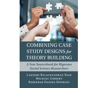 Combining Case Study Designs for Theory Building: A New Sourcebook for Rigorous Social Science