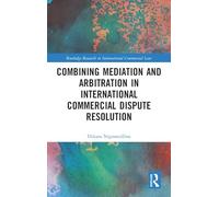 Combining Mediation and Arbitration in International Commercial Dispute Resolution (Routledge Research in International Commercial Law)