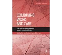Combining Work and Care: Carer Leave and Related Employment Policies in International Context (Sustainable Care)