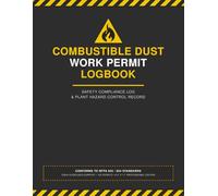 Combustible Dust Work Permit Logbook: Safety Compliance Log and Plant Hazard Control Record: Professional Work Authorization Book for Hazardous Dust Zones and Industrial Safety Management