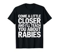 Come A Little Closer and I'll Teach You About Rabies - T-Shirt