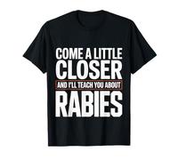 Come A Little Closer and I'll Teach You About Rabies |- T-Shirt
