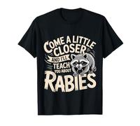 Come A Little Closer and I'll Teach You About Rabies- T-Shirt
