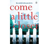 Come a Little Closer – The must-read gripping psychological thriller