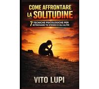 Come Affrontare la Solitudine: 7 Tecniche Psicologiche per Ritrovare Te Stesso e gli Altri