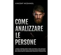 Come analizzare le persone: Leggere le persone come un libro e decifrare il loro linguaggio del corpo con i segreti della psicologia oscura, ... Corpo per Analizzare e Manipolare le Persone)