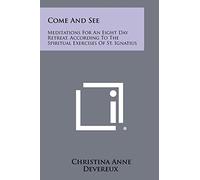 Come and See: Meditations for an Eight Day Retreat, According to the Spiritual Exercises of St. Ignatius