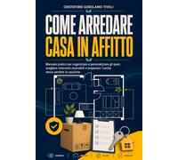 Come arredare casa in affitto: Manuale pratico per organizzare e personalizzare gli spazi, scegliere interventi reversibili e preparare l’uscita senza perdere la cauzione