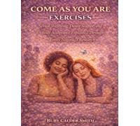 Come As You Are Exercises: Sexual Wellbeing, Desire Science, and Body Acceptance Explained Through Emily Nagoski’s Research