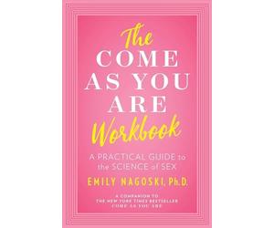 Come As You Are Workbook : A Practical Guide to the Science of Sex by Emily ...
