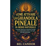 COME ATTIVARE LA GHIANDOLA PINEALE IN MODO NATURALE: Il metodo segreto per aumentare l'energia e la consapevolezza anche se siete agli inizi della spiritualità! (|| Terzo Occhio ||)