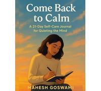 Come Back to Calm: A 21-Day Self-Care Journal for Quieting the Mind (The Art of Being Human)