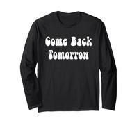 Come Back Tomorrow Long Sleeve T-Shirt