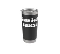 Come Back Tomorrow Stainless Steel Insulated Tumbler
