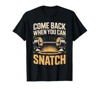 Come Back When You Can Snatch Barbell Lifting T-Shirt