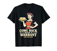 Come Back with a Warrant (and Some Cake) T-Shirt