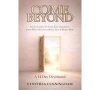 COME BEYOND: An invitation to cross the threshold - from what was into what God is doing now. A 14-Day Devotional