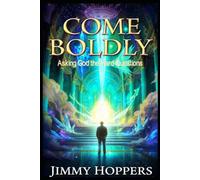 Come Boldly: Asking God the Hard Questions