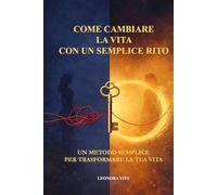 Come cambiare la vita con un semplice rito: Un metodo semplice per trasformare la tua vita