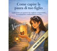 Come capire la paura di tuo figlio: Guida pratica per genitori che vogliono comprenderla, accompagnarla e trasformarla in crescita (Le emozioni sono nostre amiche)