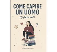 COME CAPIRE UN UOMO: (o forse no!)