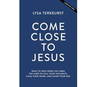 Come Close to Jesus: What to Pray When You Need the Lord to Still Your Thoughts, Calm Your Heart, and Guide Your Way