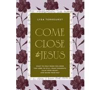 Come Close to Jesus: What to Pray When You Need the Lord to Still Your Thoughts, Calm Your Heart, and Guide Your Way (50 Devotional Prayers)