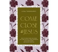Come Close to Jesus : What to Pray When You Need the Lord to Still Your Thoughts, Calm Your Heart, and Guide Your Way