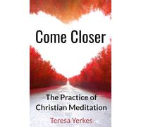Come Closer: The Practice of Christian Meditation