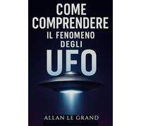 COME COMPRENDERE IL FENOMENO DEGLI UFO: Quello che c'è da sapere sugli avvistamenti e sulle ricerche in corso, SENZA farsi prendere dal sensazionalismo!: 5 (UFO It)