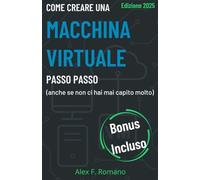 Come creare una macchina virtuale passo passo (anche se non ci hai mai capito molto): Guida pratica per chi parte da zero - ambienti di test stabili e sicuri, senza danneggiare Windows.