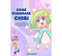 Come disegnare Chibi: Impara a disegnare personaggi Chibi super carini - Libro da disegno Manga Chibi passo dopo passo