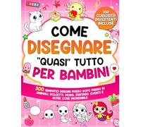 Come Disegnare "quasi" Tutto per Bambini: 300 simpatici disegni passo dopo passo di animali, dolcetti, moda, fantasia, eventi e altre cose incredibili (Imparare a Disegnare per Bambini)