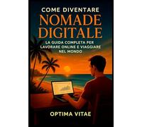 Come Diventare Nomade Digitale: La Guida Completa per Lavorare Online e Viaggiare nel Mondo