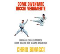COME DIVENTARE RICCHI VERAMENTE: VENERABILE GRAND MASTER CHRIS BINACCI HOW BECOME TRULY RICH