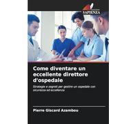 Come diventare un eccellente direttore d'ospedale: Strategie e segreti per gestire un ospedale con sicurezza ed eccellenza