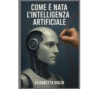 "Come è nata l’Intelligenza Artificiale - Dalle origini al 2025"
