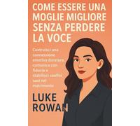 COME ESSERE UNA MOGLIE MIGLIORE SENZA PERDERE LA VOCE: Costruisci una connessione emotiva duratura, comunica con fiducia e stabilisci confini sani nel matrimonio
