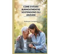 COME EVITARE BURNOUTMENTRE SOSTENGONO GLI ANZIANI: Guida per il caregiver