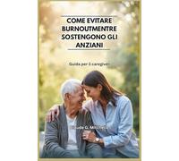 COME EVITARE BURNOUTMENTRE SOSTENGONO GLI ANZIANI: Guida per il caregiver