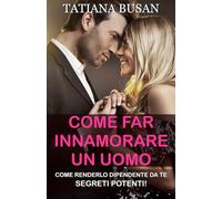 Come far innamorare un uomo: Come fare in modo che un uomo ti corra dietro; Come farsi desiderare da un uomo; Come conquistare un ragazzo che ti piace