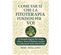 COME FAR SÌ CHE LA FITOTERAPIA FUNZIONI PER VOI: La formula segreta per curare dolori, stress e malattie con soli 3 cambiamenti dello stile di vita!: 8