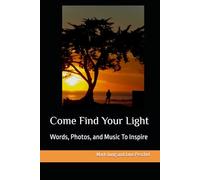 Come Find Your Light: Words, Photos, and Music To Inspire