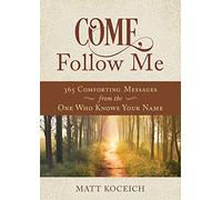 Come, Follow Me: 365 Life-Changing Messages from Your Heavenly Father