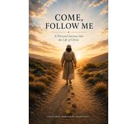 Come, Follow Me: A Personal Journey into the Life of Christ