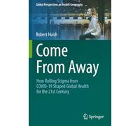 Come From Away: How Rolling Stigma from COVID-19 Shaped Global Health for the 21st Century (Global Perspectives on Health Geography)
