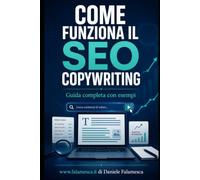 Come funziona il SEO copywriting: Guida completa con esempi pratici per scrivere contenuti utili, ottimizzati e capaci di trasformare la visibilità in risultati